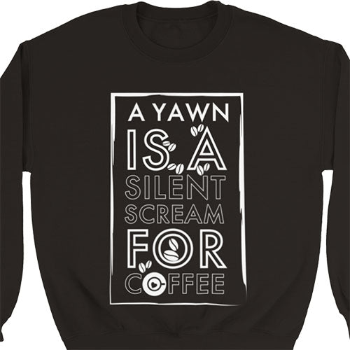 A Yawn is A Silent Scream For COFFEE - Unisex Sweatshirt White Print