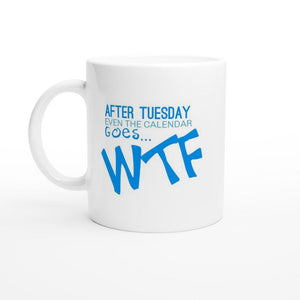 After Tuesday... WTF - White 11oz Ceramic Mug