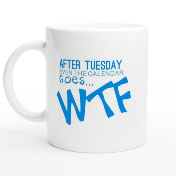 After Tuesday... WTF - White 11oz Ceramic Mug