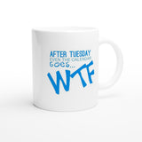 After Tuesday... WTF - White 11oz Ceramic Mug